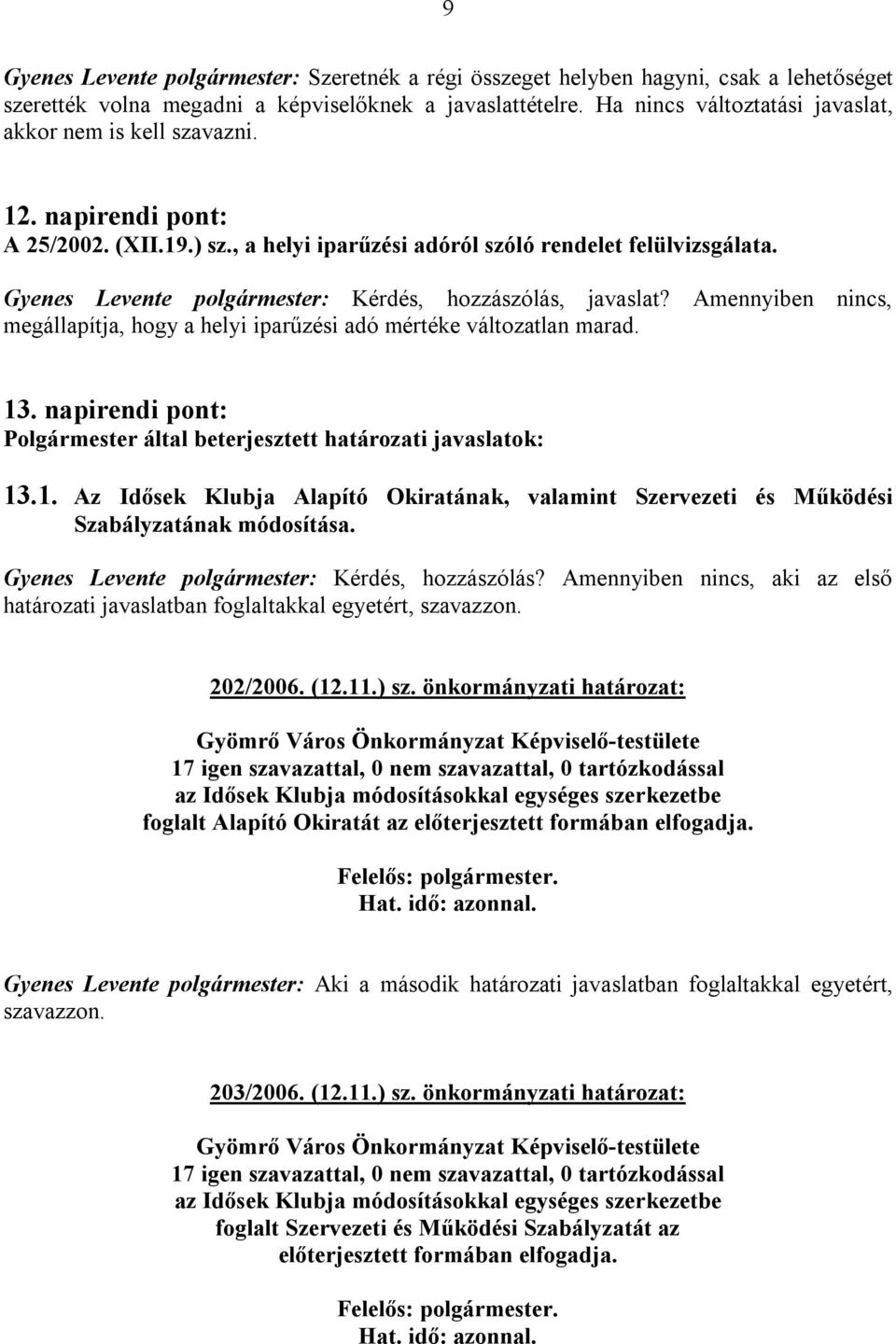 Gyenes Levente polgármester: Kérdés, hozzászólás, javaslat? Amennyiben nincs, megállapítja, hogy a helyi iparűzési adó mértéke változatlan marad. 13.