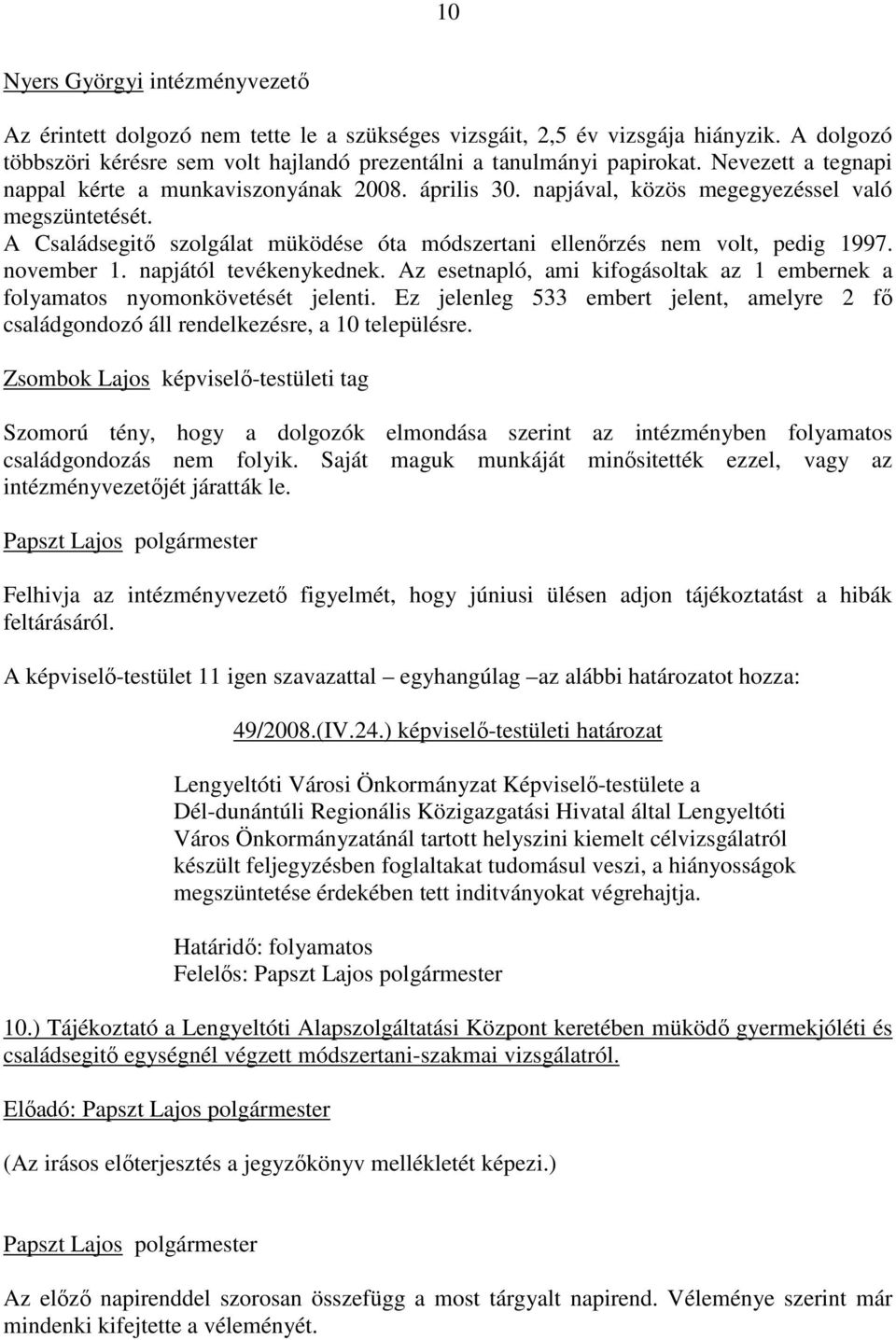 A Családsegitı szolgálat müködése óta módszertani ellenırzés nem volt, pedig 1997. november 1. napjától tevékenykednek.