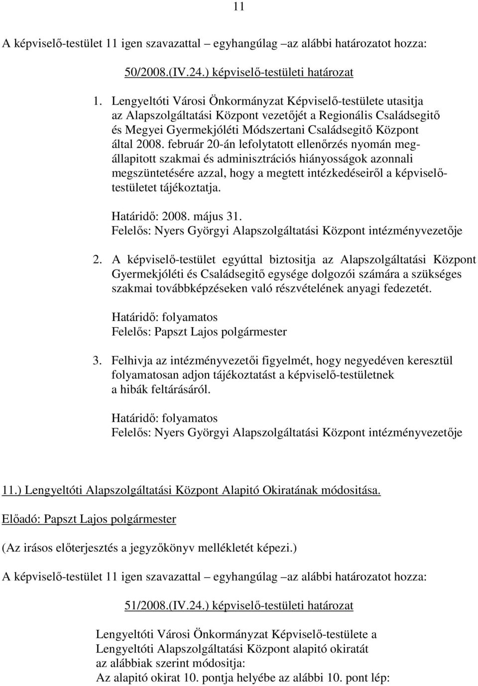 február 20-án lefolytatott ellenırzés nyomán megállapitott szakmai és adminisztrációs hiányosságok azonnali megszüntetésére azzal, hogy a megtett intézkedéseirıl a képviselıtestületet tájékoztatja.