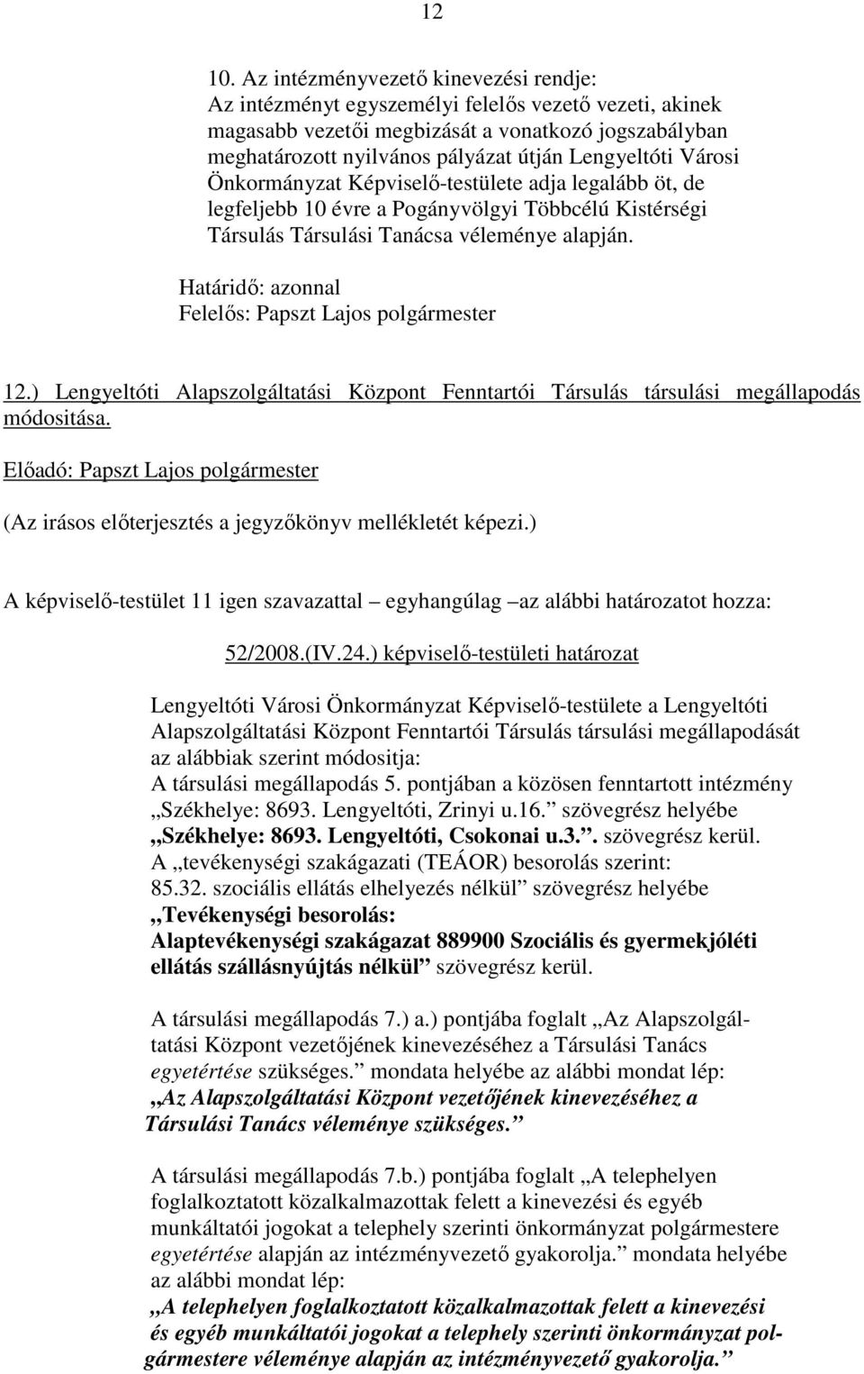 Városi Önkormányzat Képviselı-testülete adja legalább öt, de legfeljebb 10 évre a Pogányvölgyi Többcélú Kistérségi Társulás Társulási Tanácsa véleménye alapján. Határidı: azonnal 12.