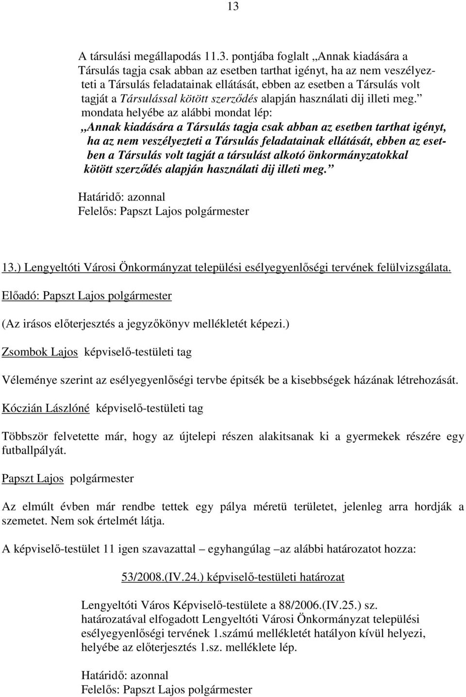 mondata helyébe az alábbi mondat lép: Annak kiadására a Társulás tagja csak abban az esetben tarthat igényt, ha az nem veszélyezteti a Társulás feladatainak ellátását, ebben az esetben a Társulás