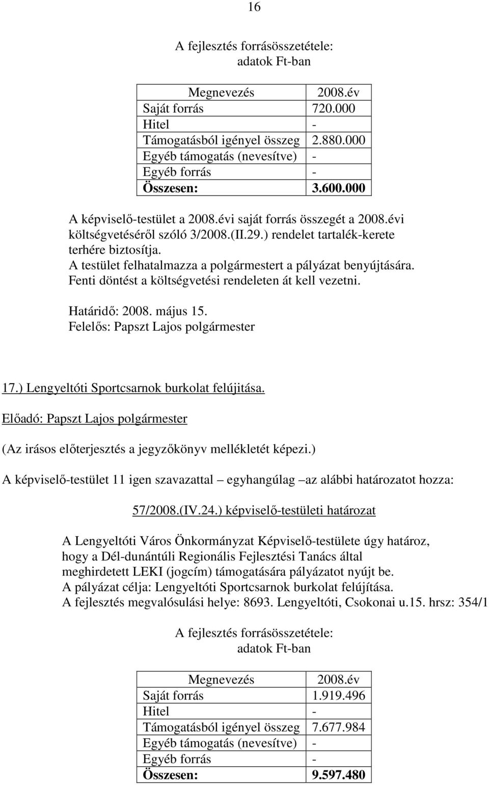 A testület felhatalmazza a polgármestert a pályázat benyújtására. Fenti döntést a költségvetési rendeleten át kell vezetni. Határidı: 2008. május 15. 17.) Lengyeltóti Sportcsarnok burkolat felújitása.