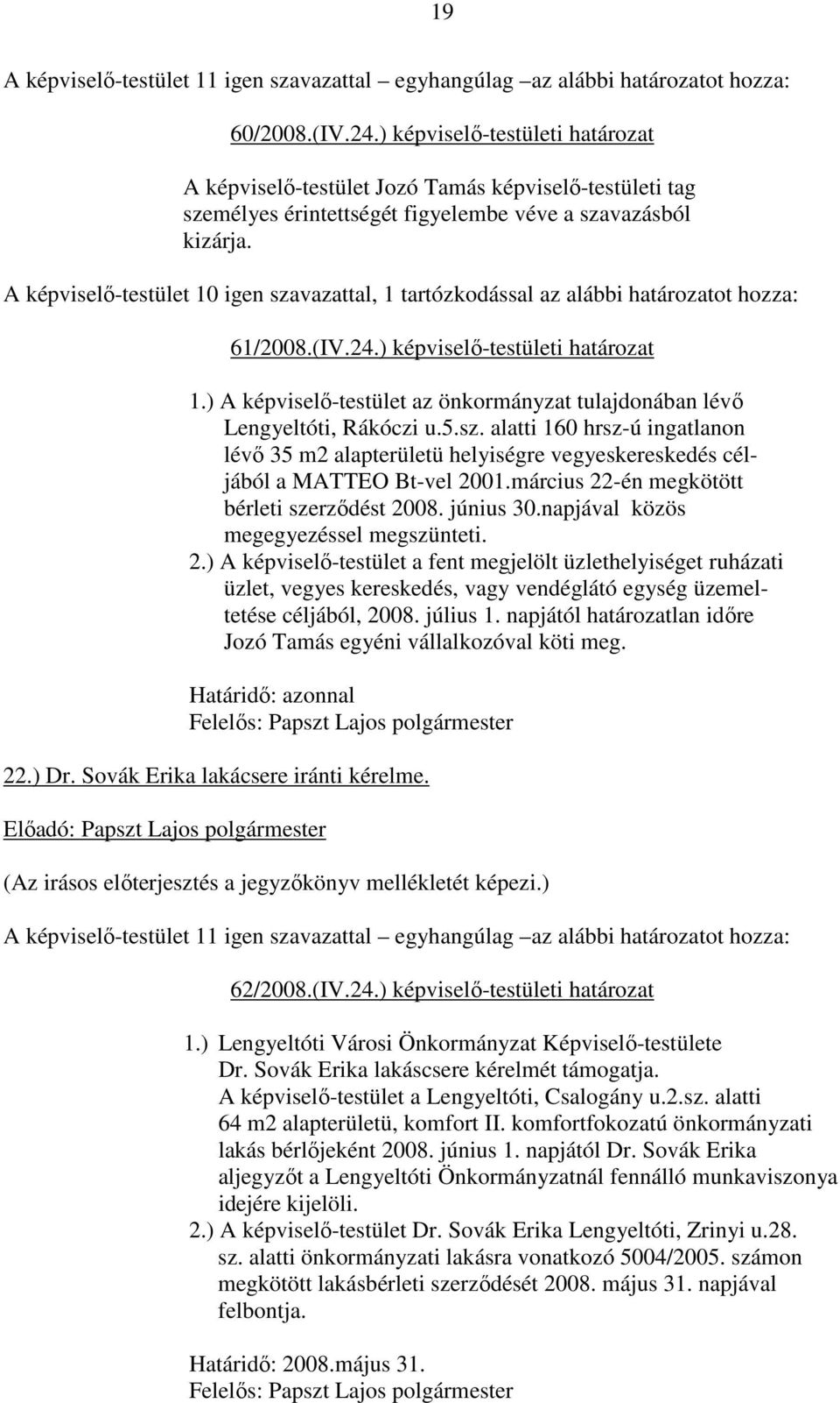 ) A képviselı-testület az önkormányzat tulajdonában lévı Lengyeltóti, Rákóczi u.5.sz. alatti 160 hrsz-ú ingatlanon lévı 35 m2 alapterületü helyiségre vegyeskereskedés céljából a MATTEO Bt-vel 2001.