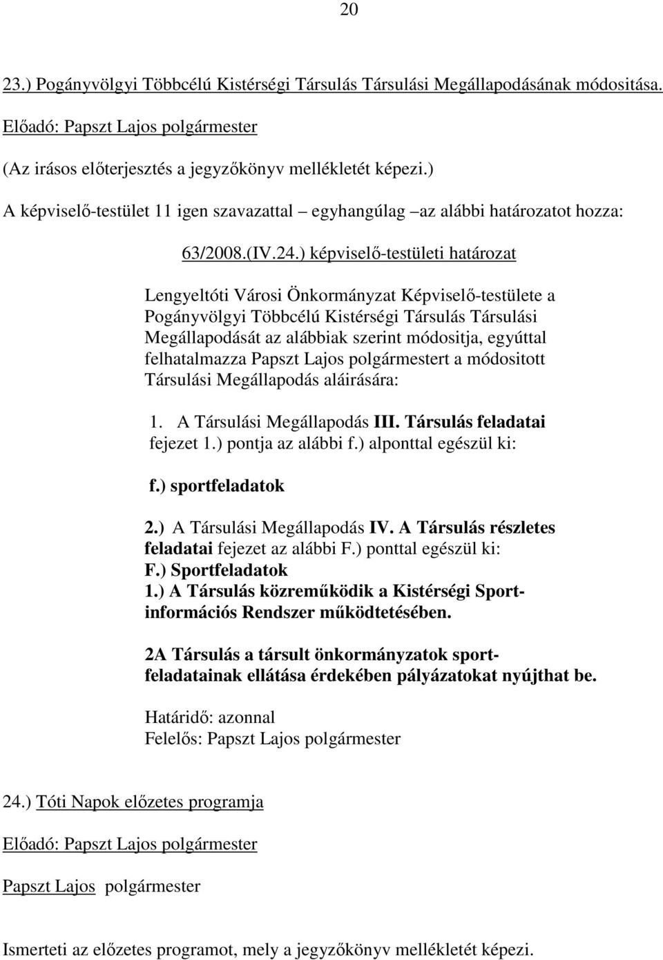 felhatalmazza t a módositott Társulási Megállapodás aláirására: 1. A Társulási Megállapodás III. Társulás feladatai fejezet 1.) pontja az alábbi f.) alponttal egészül ki: f.) sportfeladatok 2.