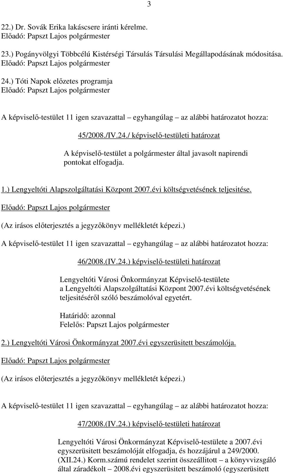 / képviselı-testületi határozat A képviselı-testület a polgármester által javasolt napirendi pontokat elfogadja. 1.) Lengyeltóti Alapszolgáltatási Központ 2007.évi költségvetésének teljesitése.