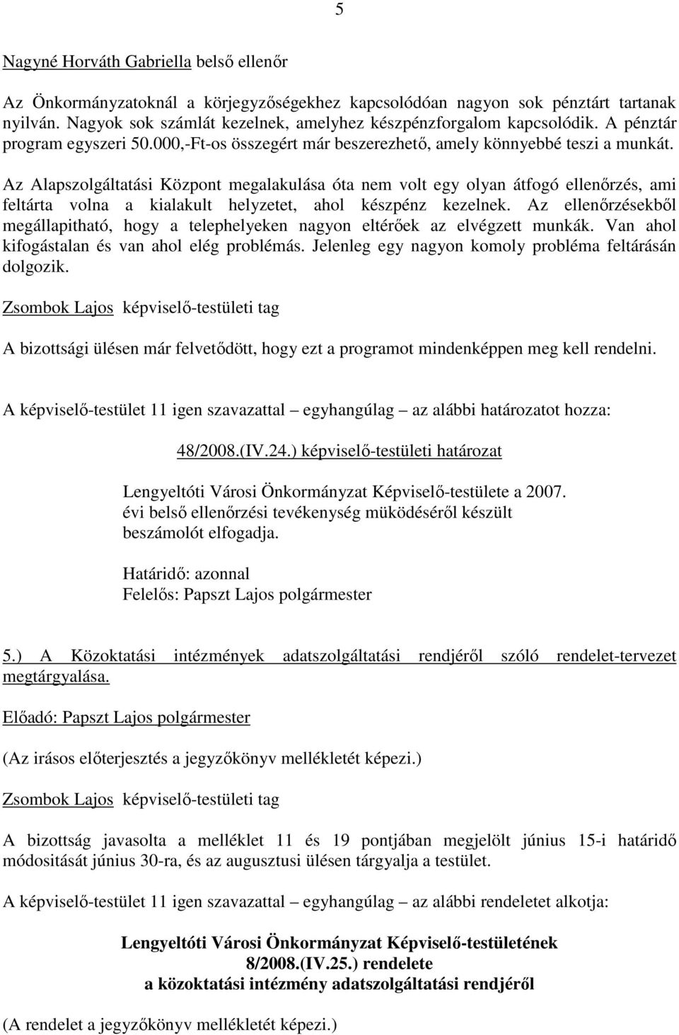 Az Alapszolgáltatási Központ megalakulása óta nem volt egy olyan átfogó ellenırzés, ami feltárta volna a kialakult helyzetet, ahol készpénz kezelnek.