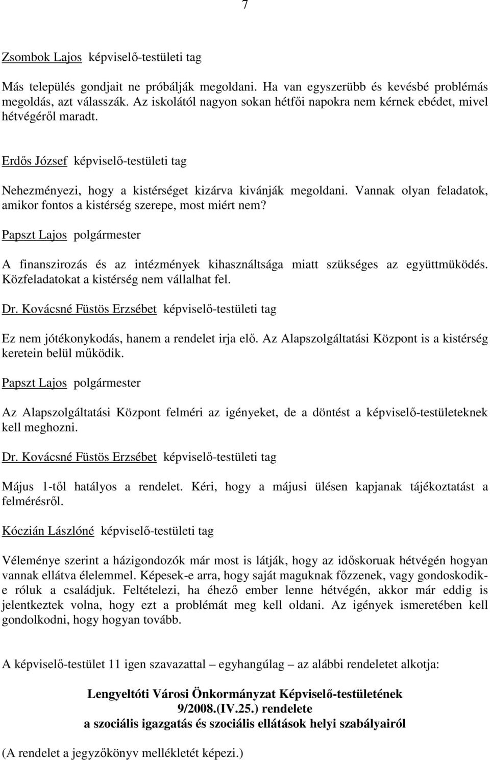 Vannak olyan feladatok, amikor fontos a kistérség szerepe, most miért nem? A finanszirozás és az intézmények kihasználtsága miatt szükséges az együttmüködés.