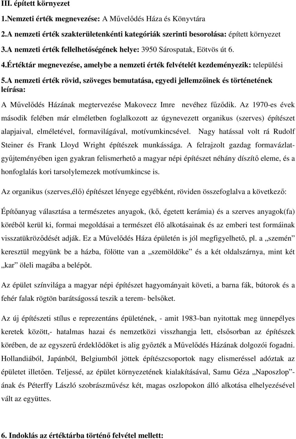 A nemzeti érték rövid, szöveges bemutatása, egyedi jellemzőinek és történetének leírása: A Művelődés Házának megtervezése Makovecz Imre nevéhez fűződik.