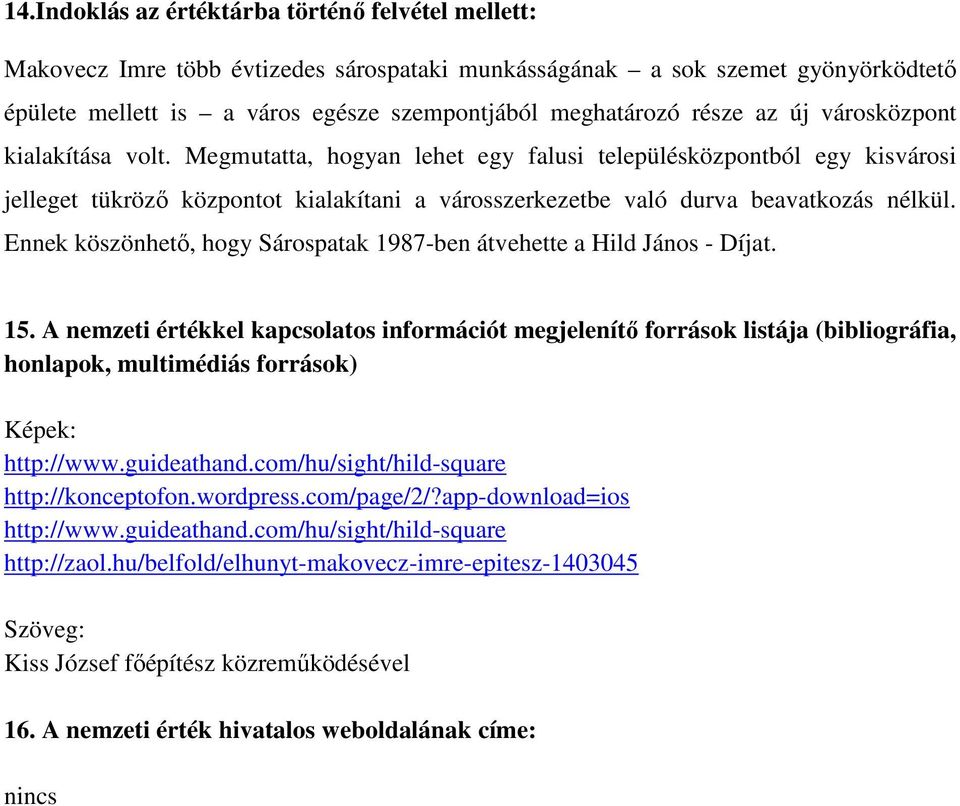 Megmutatta, hogyan lehet egy falusi településközpontból egy kisvárosi jelleget tükröző központot kialakítani a városszerkezetbe való durva beavatkozás nélkül.