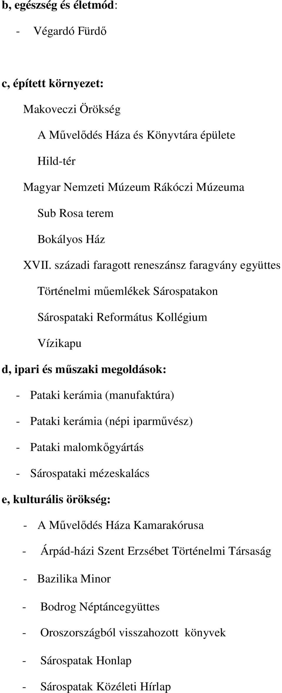 századi faragott reneszánsz faragvány együttes Történelmi műemlékek Sárospatakon Sárospataki Református Kollégium Vízikapu d, ipari és műszaki megoldások: - Pataki kerámia