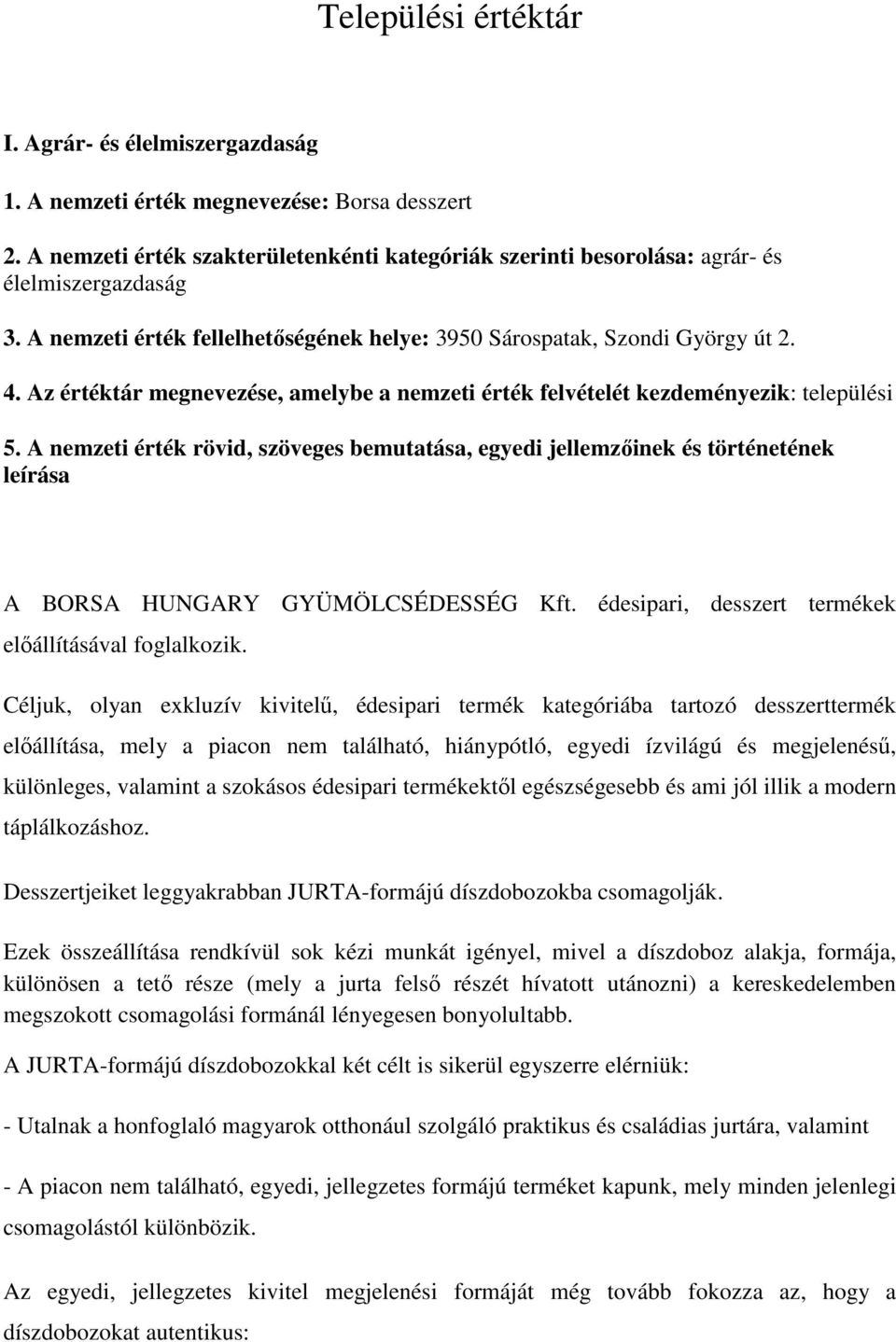 A nemzeti érték rövid, szöveges bemutatása, egyedi jellemzőinek és történetének leírása A BORSA HUNGARY GYÜMÖLCSÉDESSÉG Kft. édesipari, desszert termékek előállításával foglalkozik.