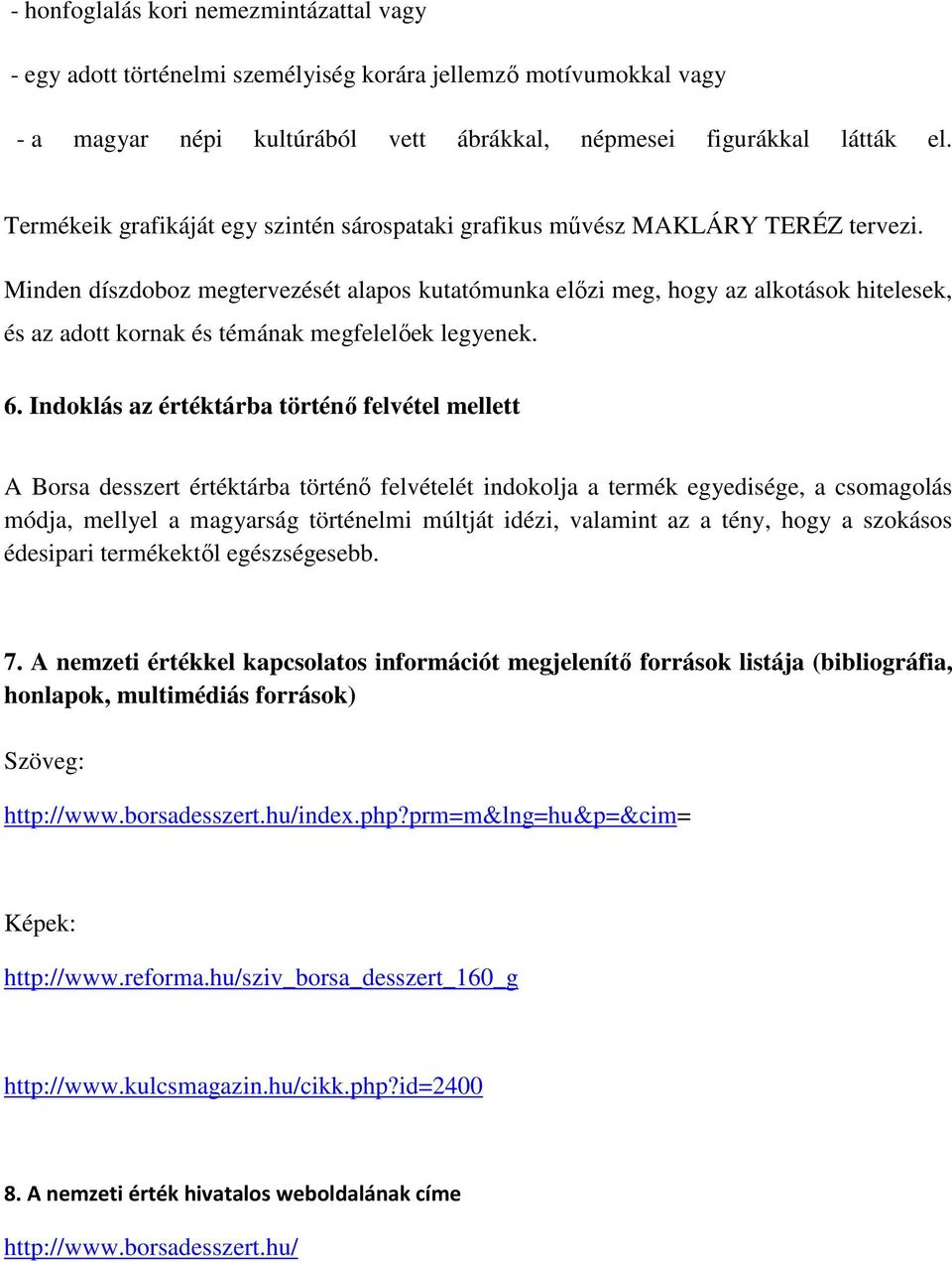 Minden díszdoboz megtervezését alapos kutatómunka előzi meg, hogy az alkotások hitelesek, és az adott kornak és témának megfelelőek legyenek. 6.