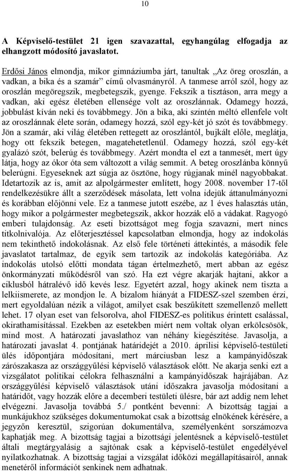 Fekszik a tisztáson, arra megy a vadkan, aki egész életében ellensége volt az oroszlánnak. Odamegy hozzá, jobbulást kíván neki és továbbmegy.