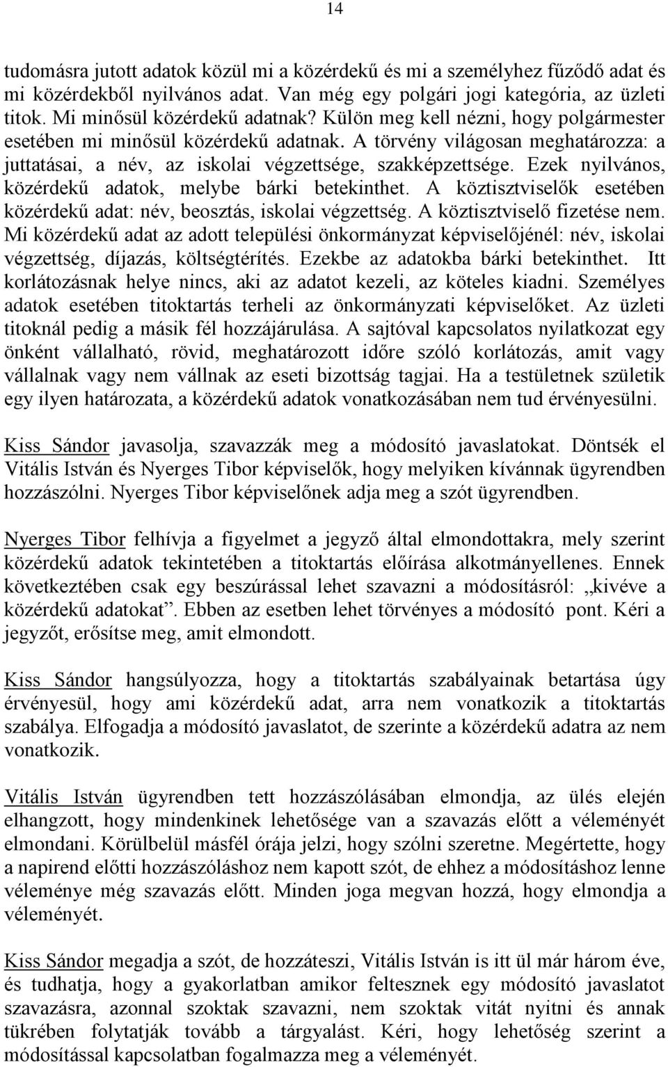 Ezek nyilvános, közérdekű adatok, melybe bárki betekinthet. A köztisztviselők esetében közérdekű adat: név, beosztás, iskolai végzettség. A köztisztviselő fizetése nem.