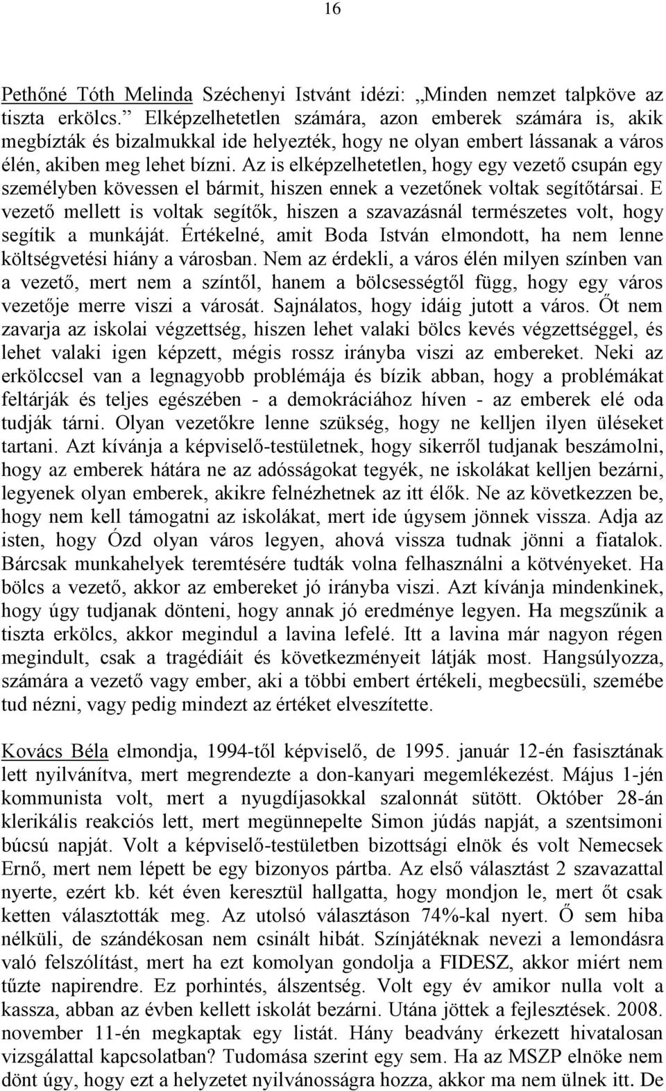 Az is elképzelhetetlen, hogy egy vezető csupán egy személyben kövessen el bármit, hiszen ennek a vezetőnek voltak segítőtársai.