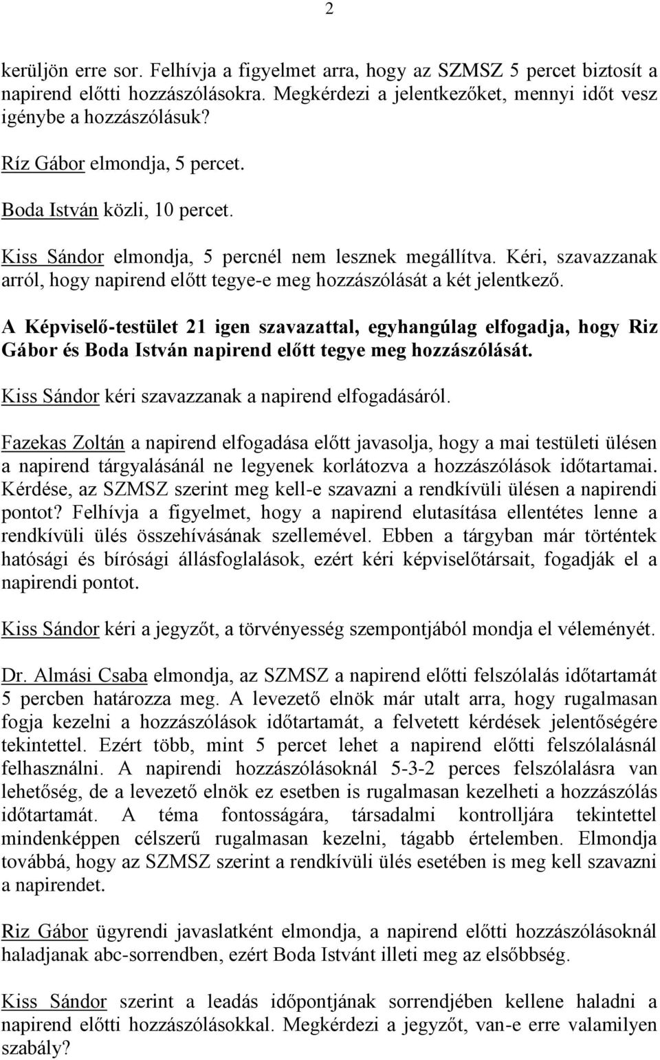 Kéri, szavazzanak arról, hogy napirend előtt tegye-e meg hozzászólását a két jelentkező.