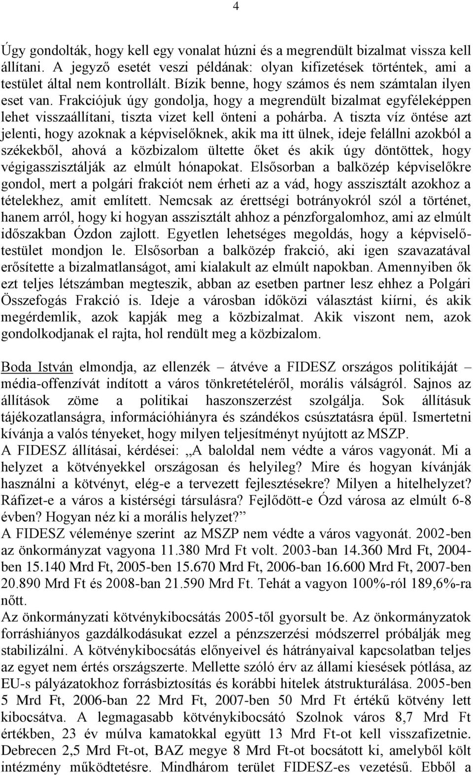 A tiszta víz öntése azt jelenti, hogy azoknak a képviselőknek, akik ma itt ülnek, ideje felállni azokból a székekből, ahová a közbizalom ültette őket és akik úgy döntöttek, hogy végigasszisztálják az