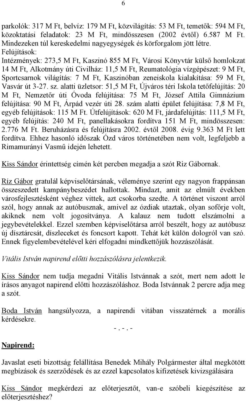 Felújítások: Intézmények: 273,5 M Ft, Kaszinó 855 M Ft, Városi Könyvtár külső homlokzat 14 M Ft, Alkotmány úti Civilház: 11,5 M Ft, Reumatológia vízgépészet: 9 M Ft, Sportcsarnok világítás: 7 M Ft,