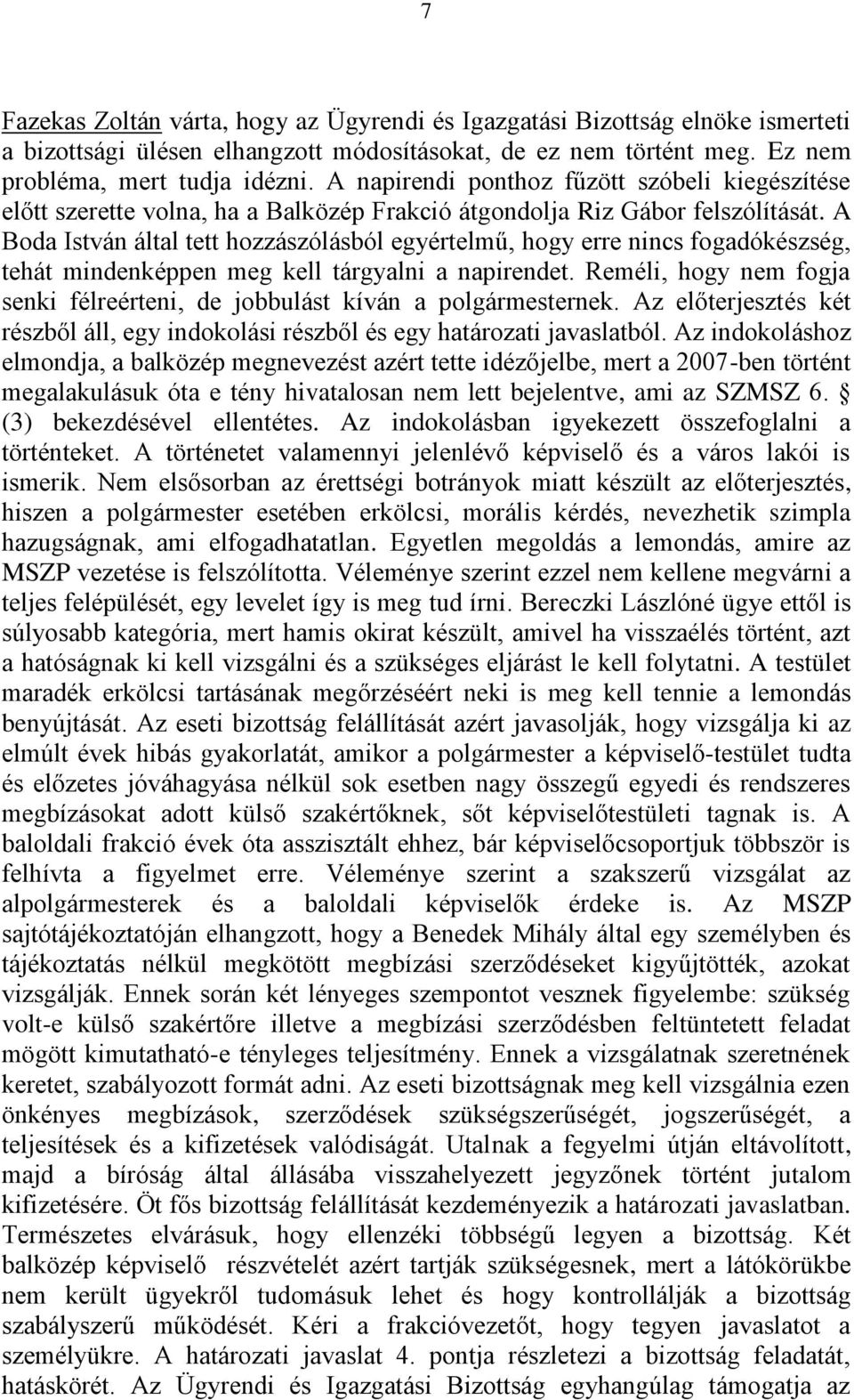 A Boda István által tett hozzászólásból egyértelmű, hogy erre nincs fogadókészség, tehát mindenképpen meg kell tárgyalni a napirendet.