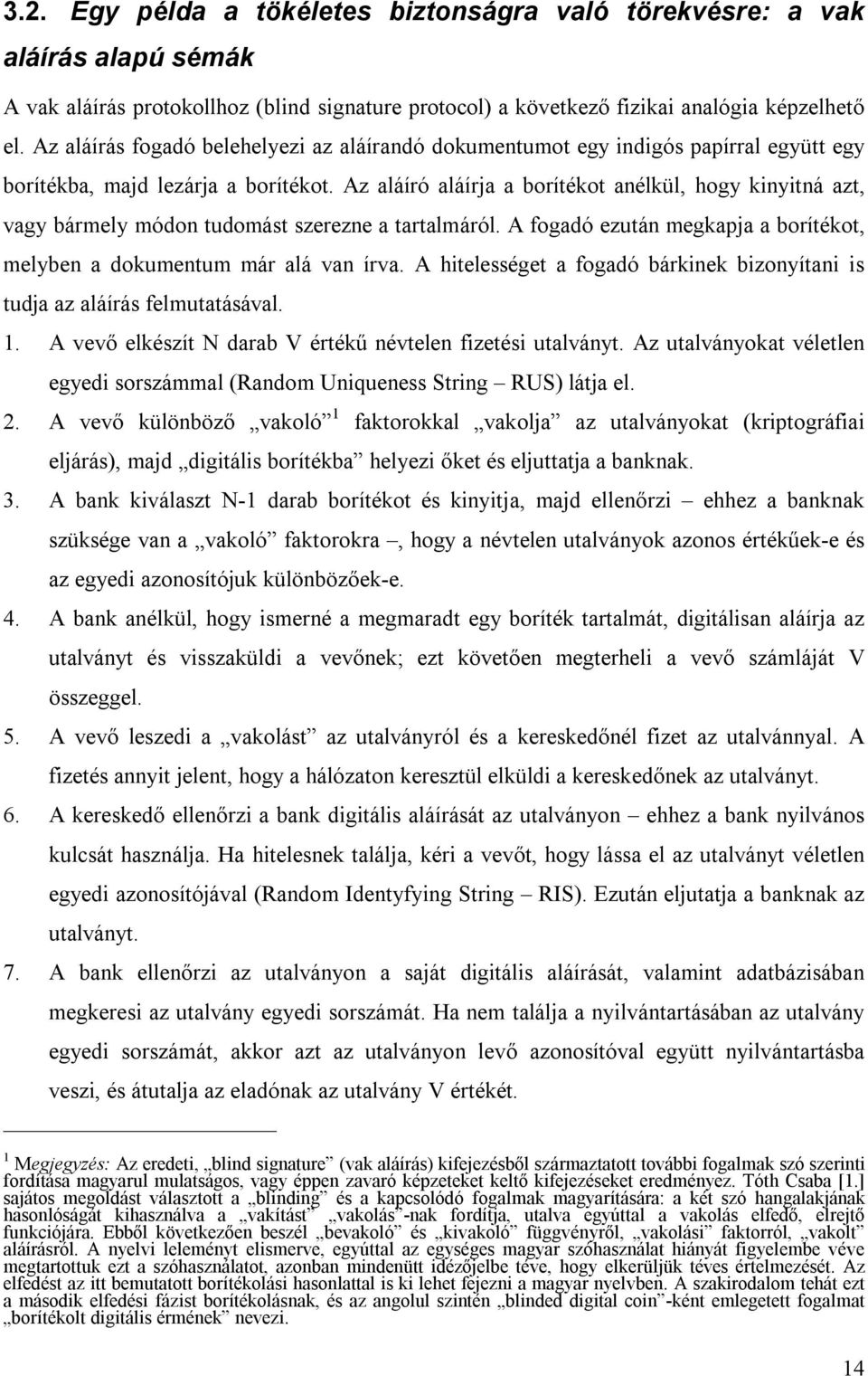 Az aláíró aláírja a borítékot anélkül, hogy kinyitná azt, vagy bármely módon tudomást szerezne a tartalmáról. A fogadó ezután megkapja a borítékot, melyben a dokumentum már alá van írva.