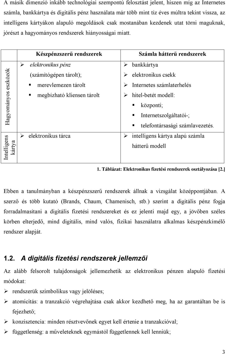 Hagyományos eszközök Intelligens kártya Készpénzszerű rendszerek elektronikus pénz (számítógépen tárolt); merevlemezen tárolt megbízható kliensen tárolt elektronikus tárca Számla hátterű rendszerek