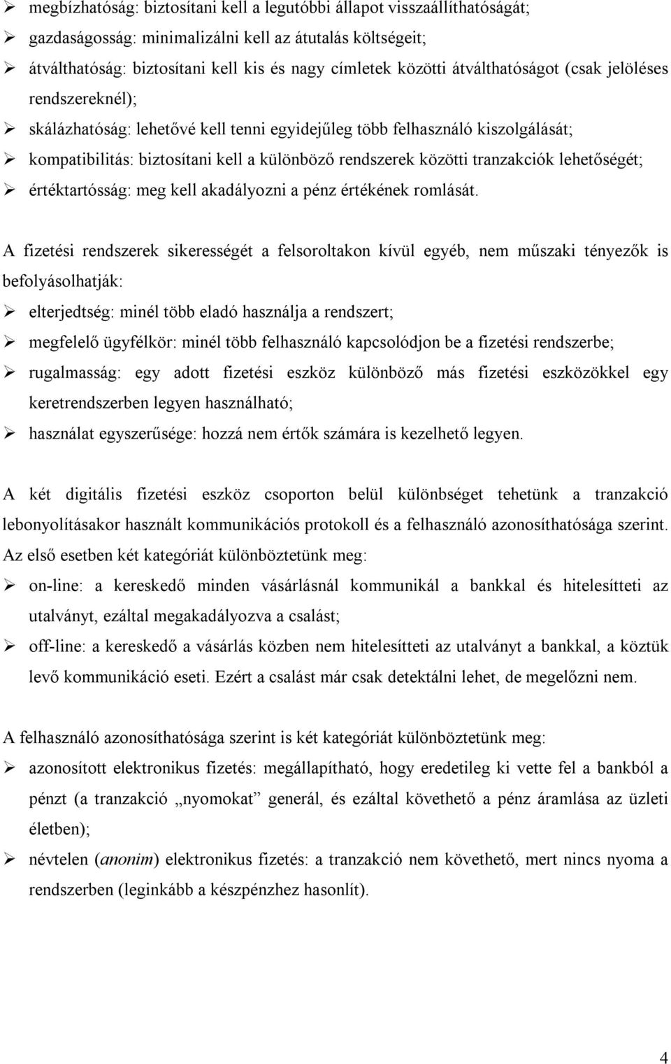 tranzakciók lehetőségét; értéktartósság: meg kell akadályozni a pénz értékének romlását.