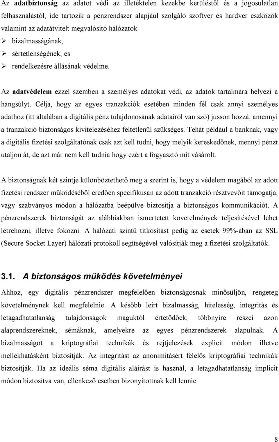 Az adatvédelem ezzel szemben a személyes adatokat védi, az adatok tartalmára helyezi a hangsúlyt.