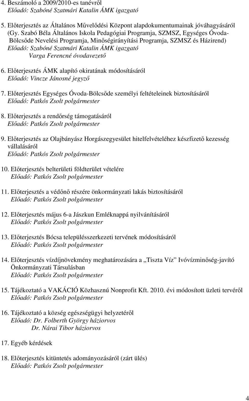 Varga Ferencné óvodavezetı 6. Elıterjesztés ÁMK alapító okiratának módosításáról Elıadó: Vincze Jánosné jegyzı 7. Elıterjesztés Egységes Óvoda-Bölcsıde személyi feltételeinek biztosításáról Elıadó: 8.