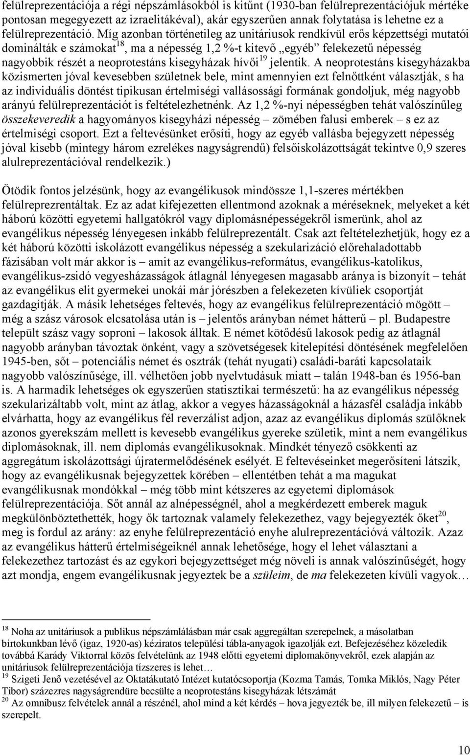 Míg azonban történetileg az unitáriusok rendkívül erős képzettségi mutatói dominálták e számokat 18, ma a népesség 1,2 %-t kitevő egyéb felekezetű népesség nagyobbik részét a neoprotestáns