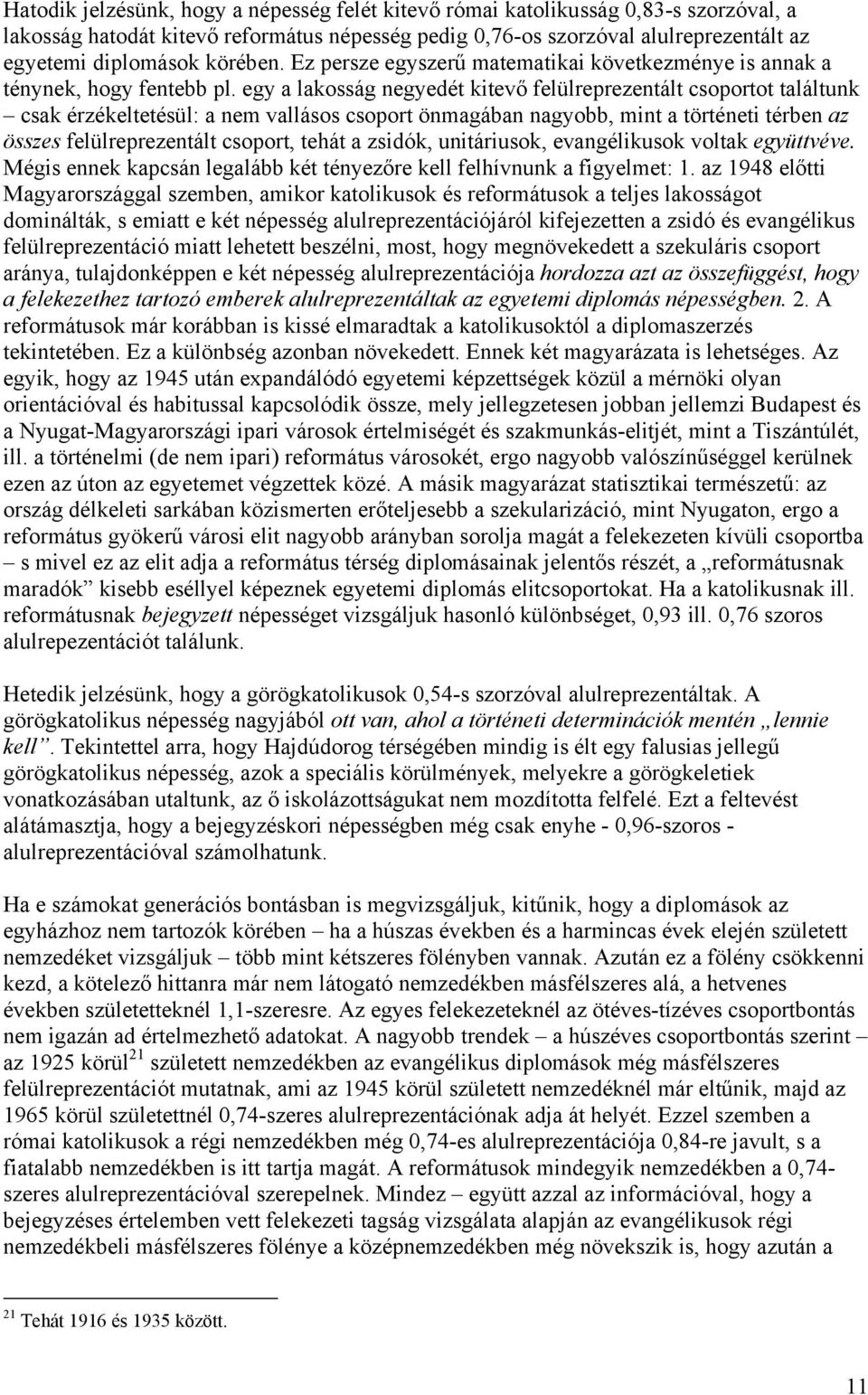 egy a lakosság negyedét kitevő felülreprezentált csoportot találtunk csak érzékeltetésül: a nem vallásos csoport önmagában nagyobb, mint a történeti térben az összes felülreprezentált csoport, tehát