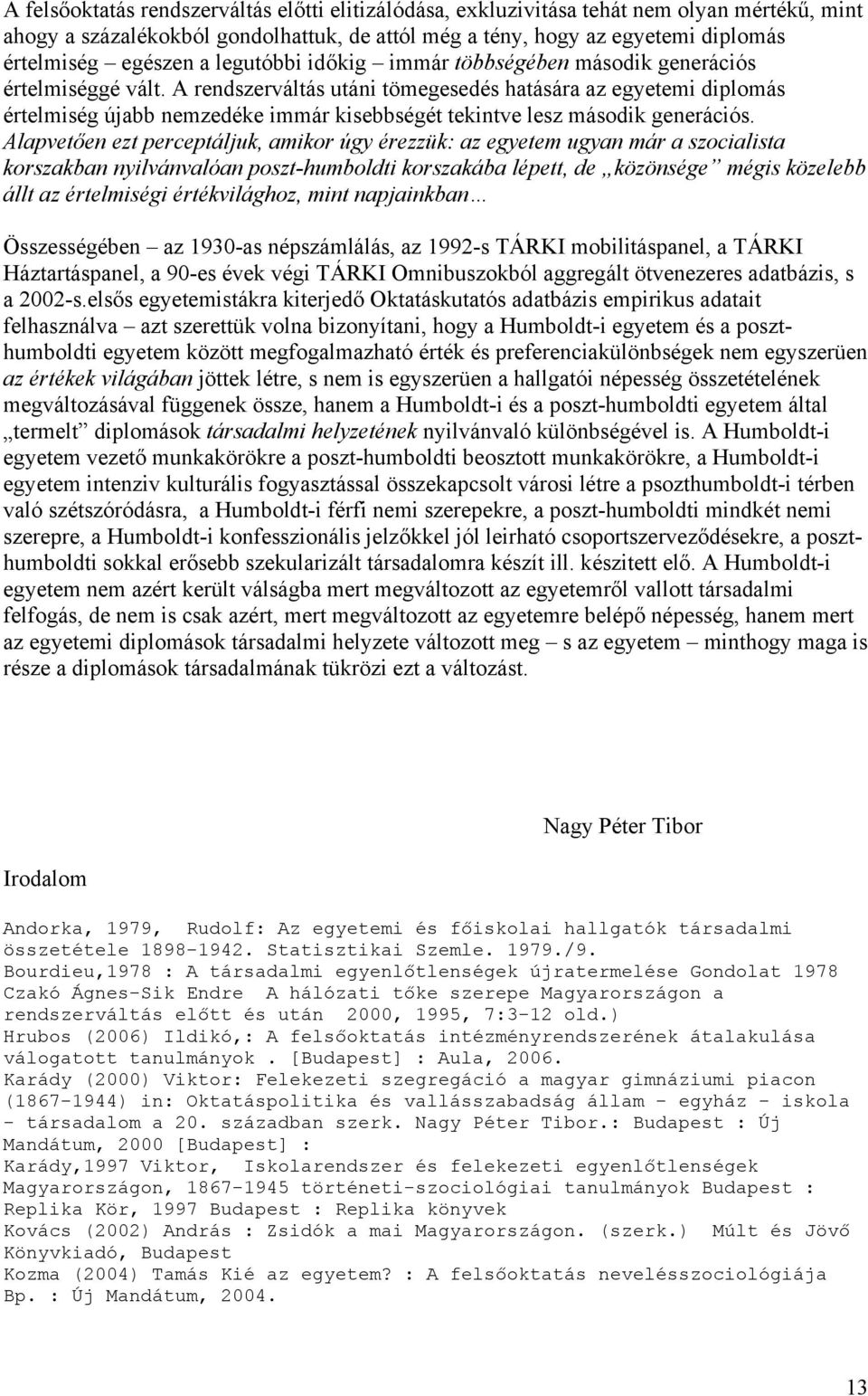 A rendszerváltás utáni tömegesedés hatására az egyetemi diplomás értelmiség újabb nemzedéke immár kisebbségét tekintve lesz második generációs.