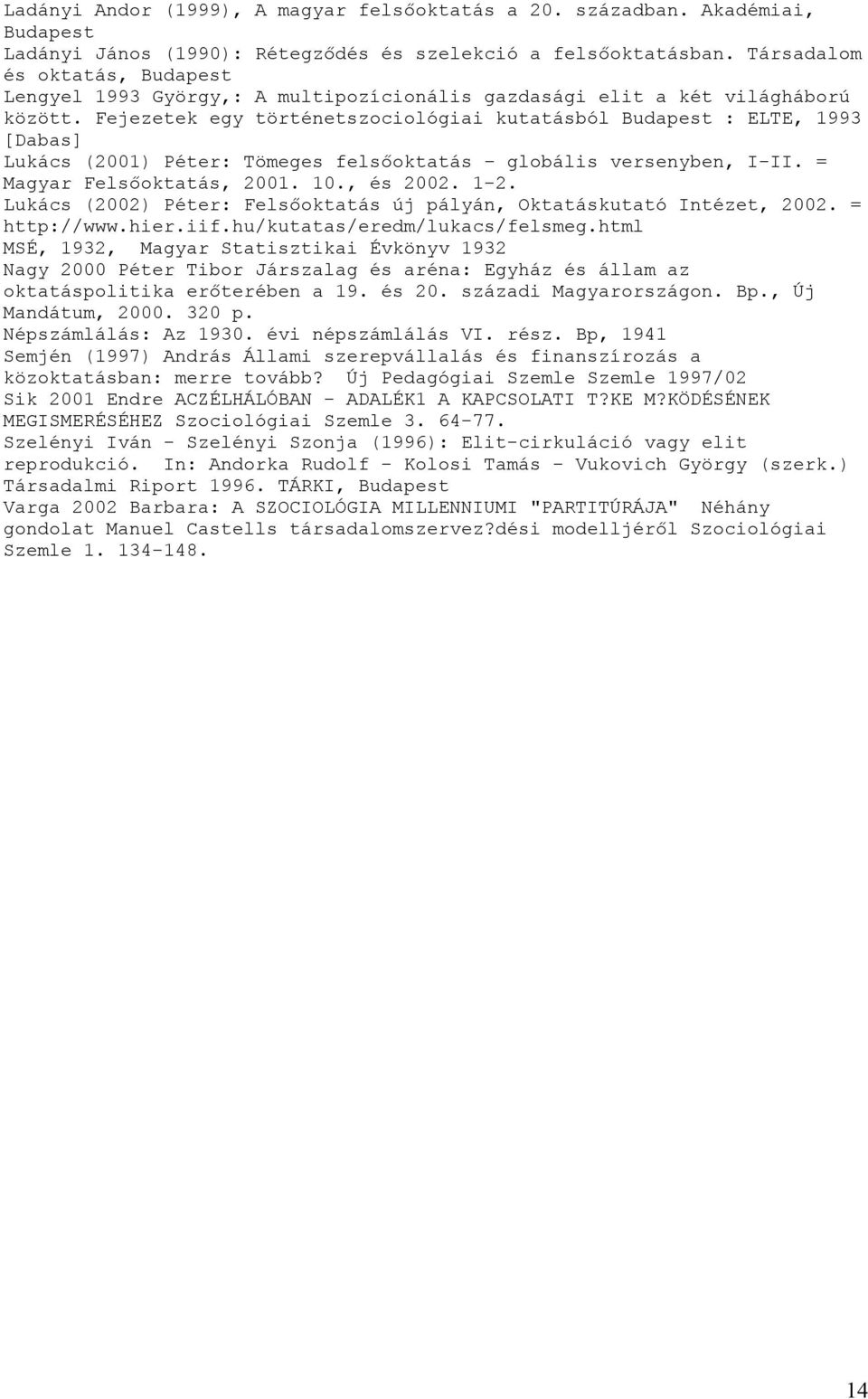 Fejezetek egy történetszociológiai kutatásból Budapest : ELTE, 1993 [Dabas] Lukács (2001) Péter: Tömeges felsőoktatás globális versenyben, I-II. = Magyar Felsőoktatás, 2001. 10., és 2002. 1-2.