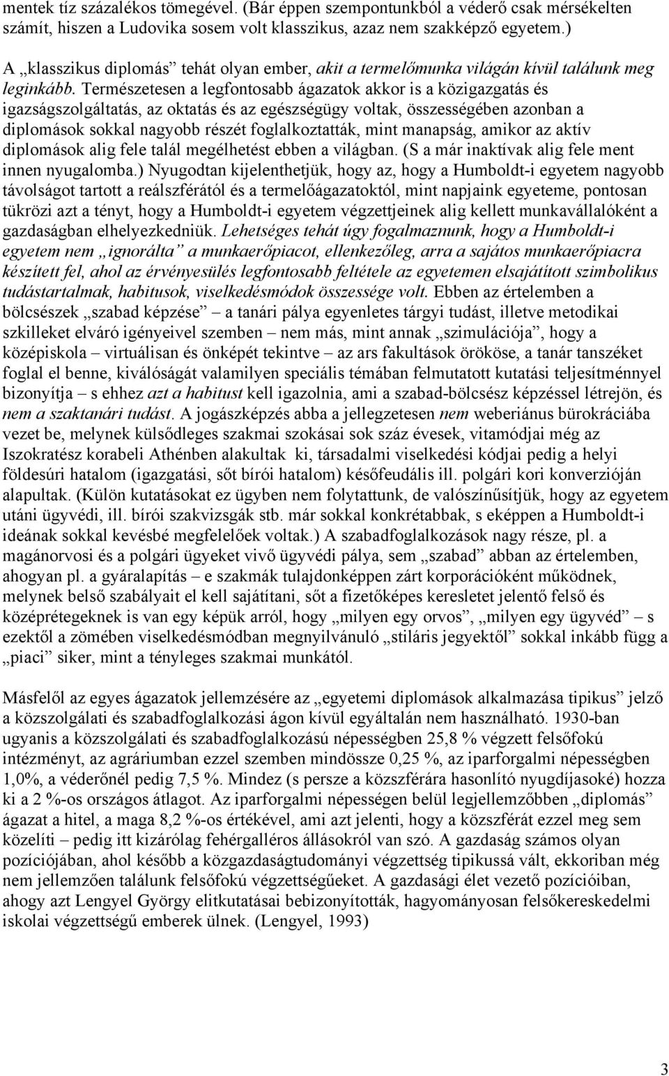 Természetesen a legfontosabb ágazatok akkor is a közigazgatás és igazságszolgáltatás, az oktatás és az egészségügy voltak, összességében azonban a diplomások sokkal nagyobb részét foglalkoztatták,