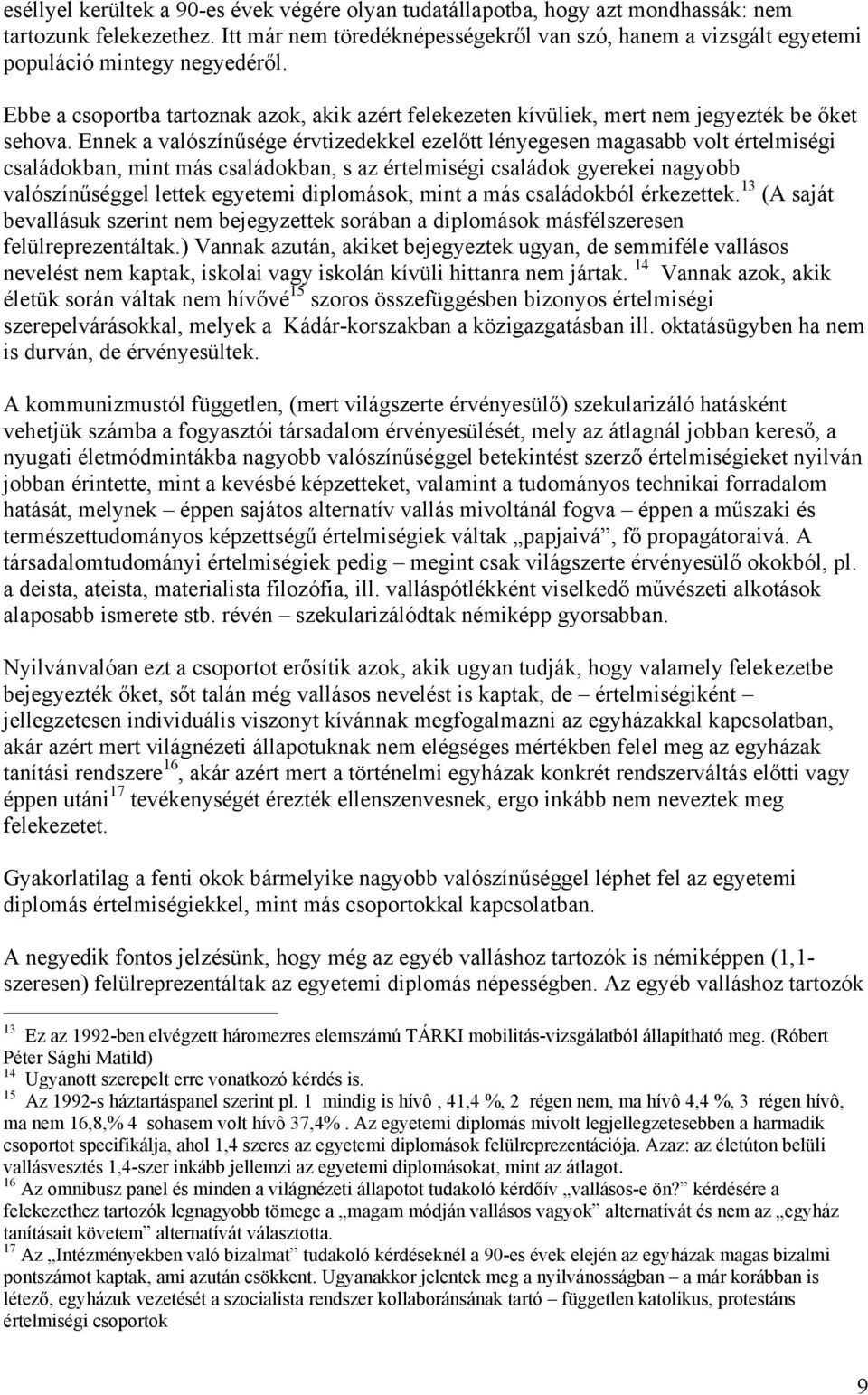 Ennek a valószínűsége érvtizedekkel ezelőtt lényegesen magasabb volt értelmiségi családokban, mint más családokban, s az értelmiségi családok gyerekei nagyobb valószínűséggel lettek egyetemi