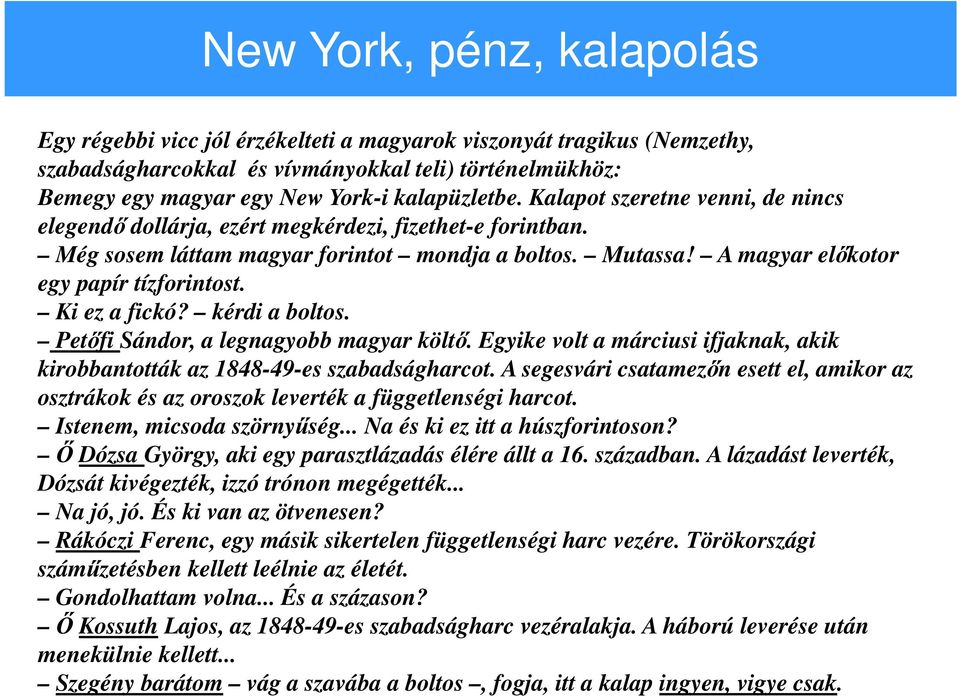 A magyar előkotor egy papír tízforintost. Ki ez a fickó? kérdi a boltos. Petőfi Sándor, a legnagyobb magyar költő. Egyike volt a márciusi ifjaknak, akik kirobbantották az 1848-49-es szabadságharcot.