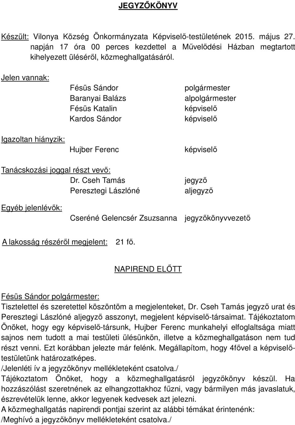 Cseh Tamás Peresztegi Lászlóné jegyző aljegyző Egyéb jelenlévők: Cseréné Gelencsér Zsuzsanna jegyzőkönyvvezető A lakosság részéről megjelent: 21 fő.