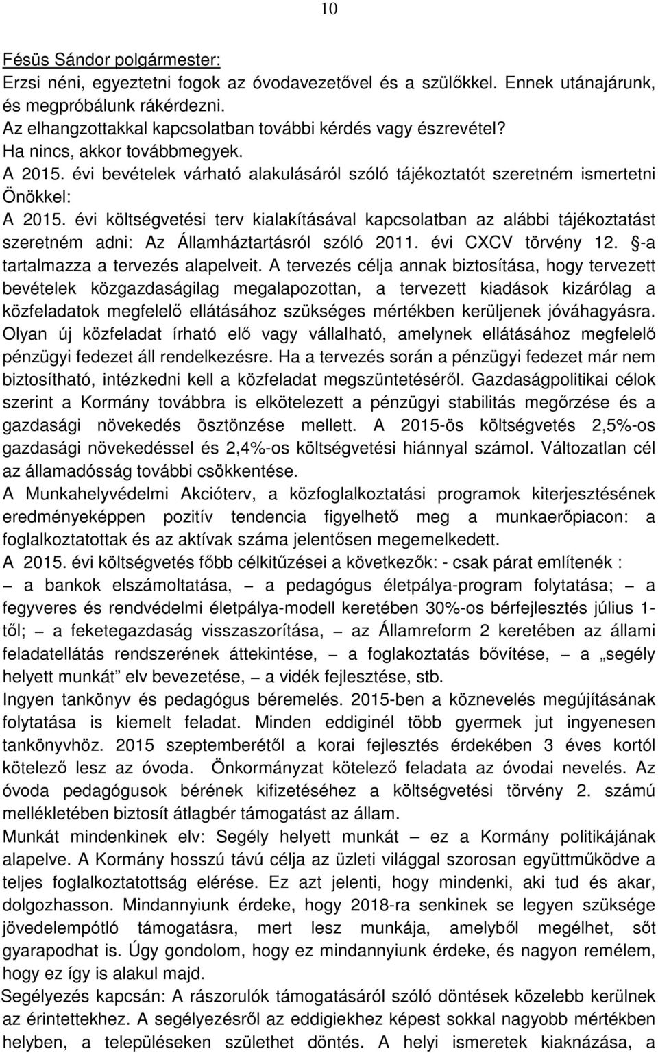 évi költségvetési terv kialakításával kapcsolatban az alábbi tájékoztatást szeretném adni: Az Államháztartásról szóló 2011. évi CXCV törvény 12. -a tartalmazza a tervezés alapelveit.