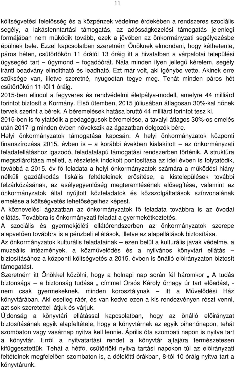 Ezzel kapcsolatban szeretném Önöknek elmondani, hogy kéthetente, páros héten, csütörtökön 11 órától 13 óráig itt a hivatalban a várpalotai települési ügysegéd tart úgymond fogadóórát.