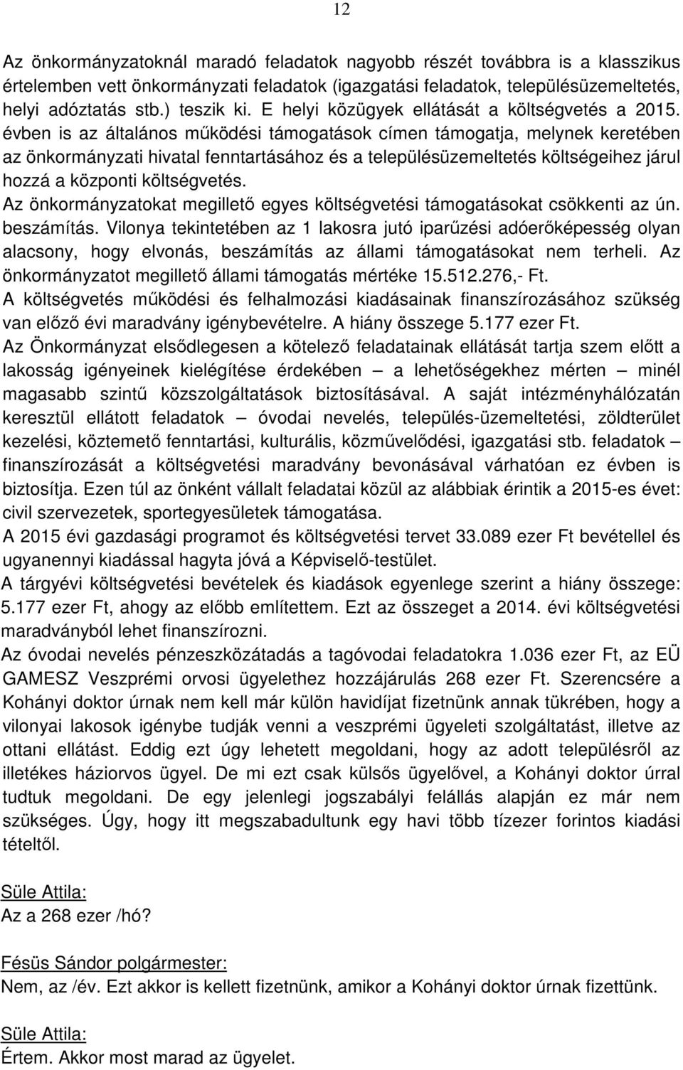 évben is az általános működési támogatások címen támogatja, melynek keretében az önkormányzati hivatal fenntartásához és a településüzemeltetés költségeihez járul hozzá a központi költségvetés.