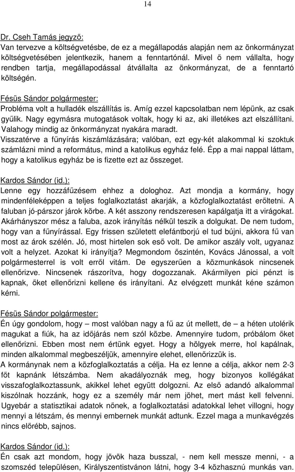 Amíg ezzel kapcsolatban nem lépünk, az csak gyűlik. Nagy egymásra mutogatások voltak, hogy ki az, aki illetékes azt elszállítani. Valahogy mindig az önkormányzat nyakára maradt.