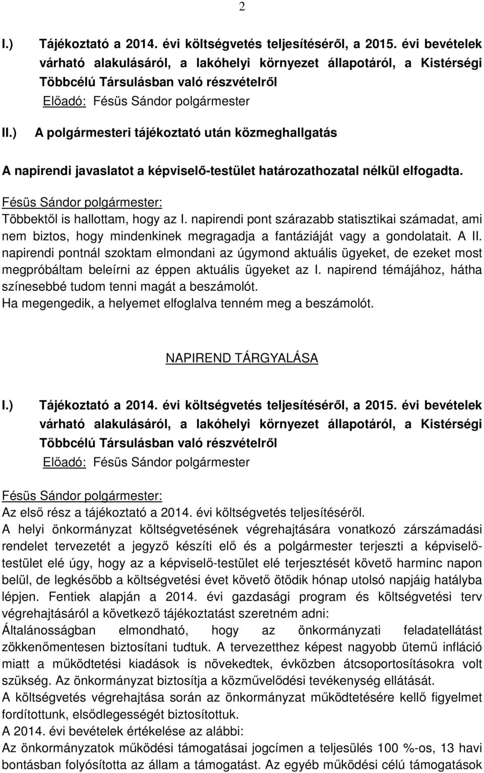 közmeghallgatás A napirendi javaslatot a képviselő-testület határozathozatal nélkül elfogadta. Többektől is hallottam, hogy az I.