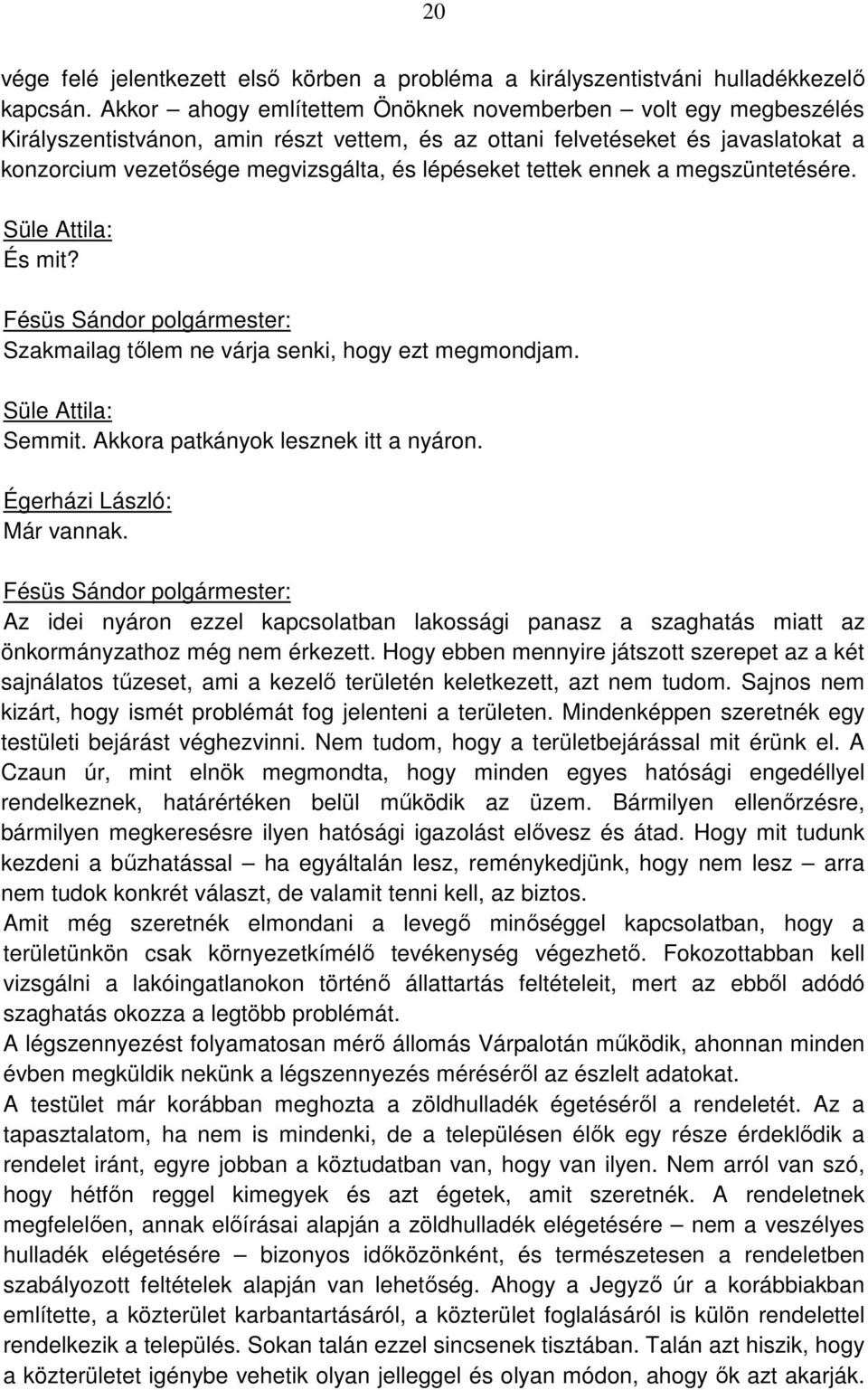 tettek ennek a megszüntetésére. Süle Attila: És mit? Szakmailag tőlem ne várja senki, hogy ezt megmondjam. Süle Attila: Semmit. Akkora patkányok lesznek itt a nyáron. Már vannak.