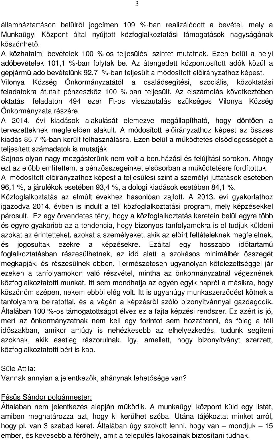 Az átengedett központosított adók közül a gépjármű adó bevételünk 92,7 %-ban teljesült a módosított előirányzathoz képest.