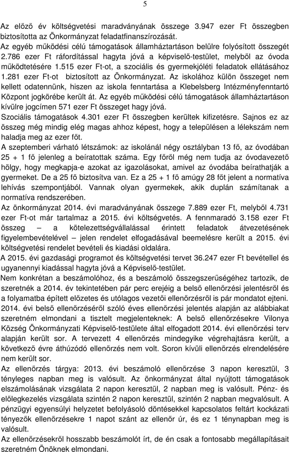 515 ezer Ft-ot, a szociális és gyermekjóléti feladatok ellátásához 1.281 ezer Ft-ot biztosított az Önkormányzat.