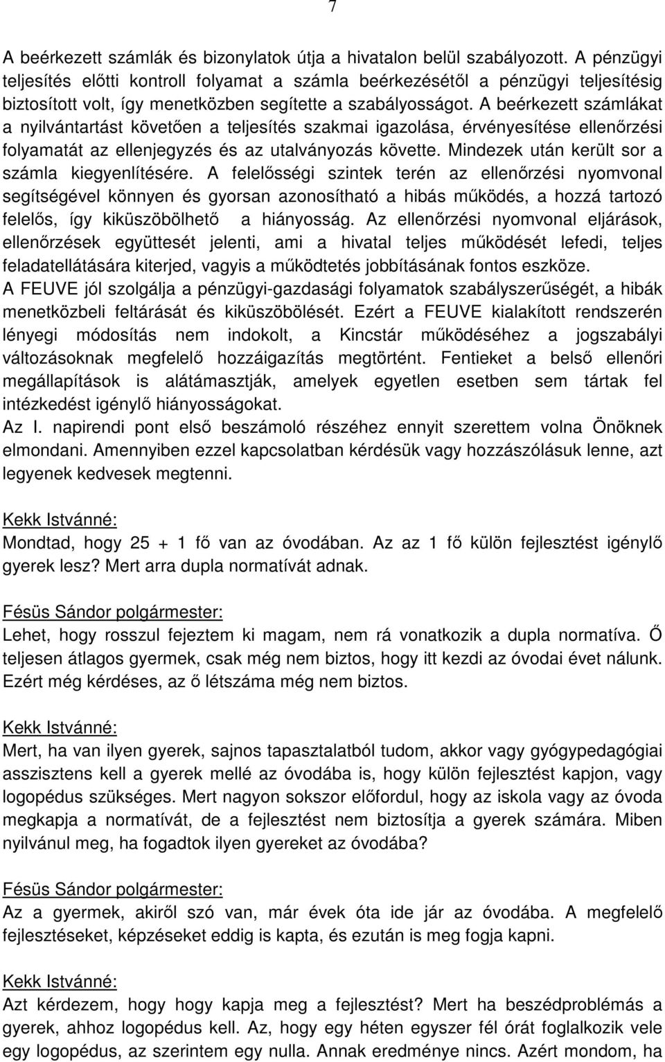 A beérkezett számlákat a nyilvántartást követően a teljesítés szakmai igazolása, érvényesítése ellenőrzési folyamatát az ellenjegyzés és az utalványozás követte.