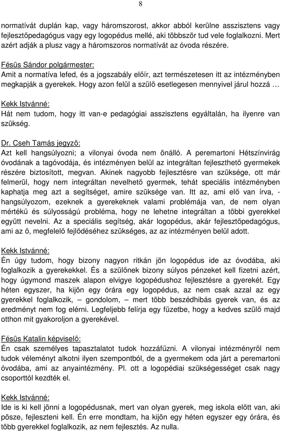 Hogy azon felül a szülő esetlegesen mennyivel járul hozzá Hát nem tudom, hogy itt van-e pedagógiai asszisztens egyáltalán, ha ilyenre van szükség. Azt kell hangsúlyozni; a vilonyai óvoda nem önálló.