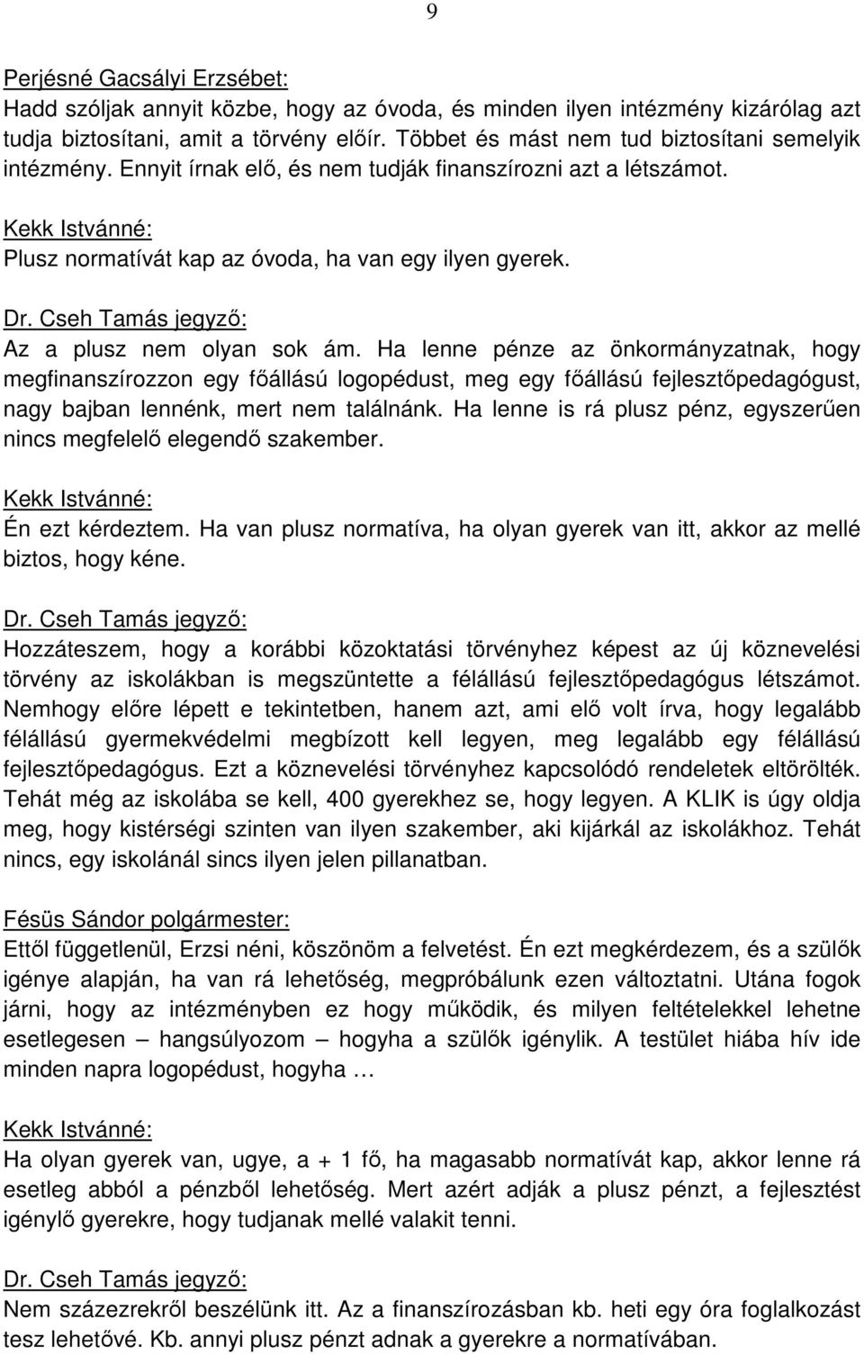 Az a plusz nem olyan sok ám. Ha lenne pénze az önkormányzatnak, hogy megfinanszírozzon egy főállású logopédust, meg egy főállású fejlesztőpedagógust, nagy bajban lennénk, mert nem találnánk.