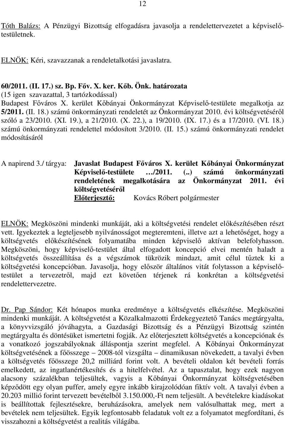 ) számú önkormányzati rendeletét az Önkormányzat 2010. évi költségvetéséről szóló a 23/2010. (XI. 19.), a 21/2010. (X. 22.), a 19/2010. (IX. 17.) és a 17/2010. (VI. 18.