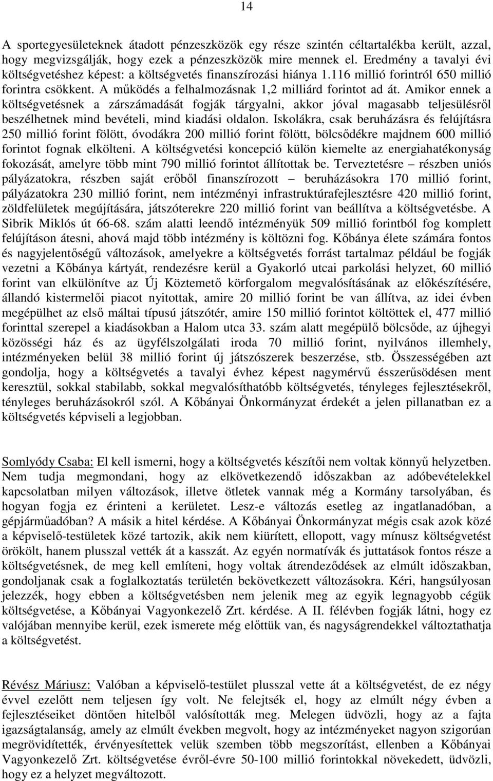 Amikor ennek a költségvetésnek a zárszámadását fogják tárgyalni, akkor jóval magasabb teljesülésről beszélhetnek mind bevételi, mind kiadási oldalon.