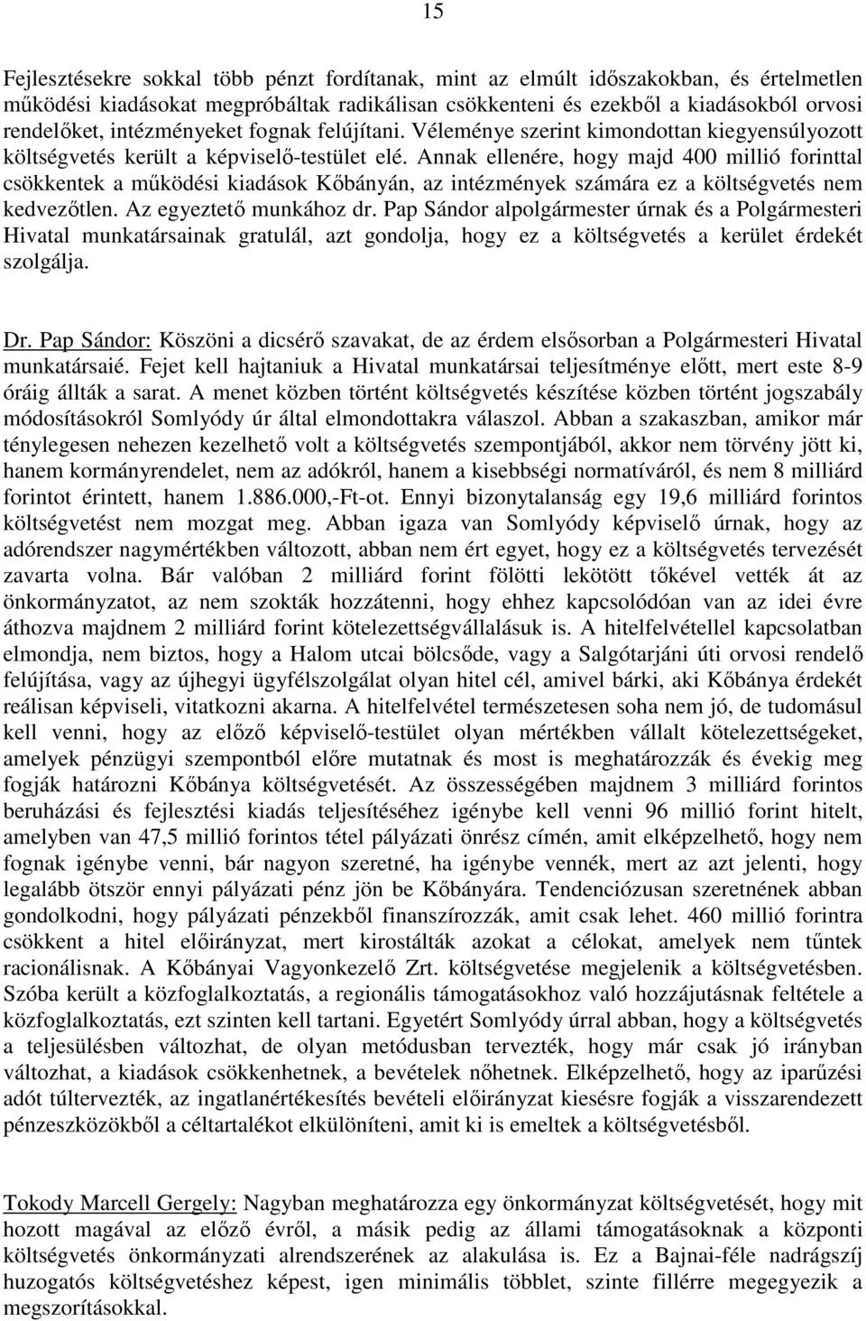 Annak ellenére, hogy majd 400 millió forinttal csökkentek a működési kiadások Kőbányán, az intézmények számára ez a költségvetés nem kedvezőtlen. Az egyeztető munkához dr.